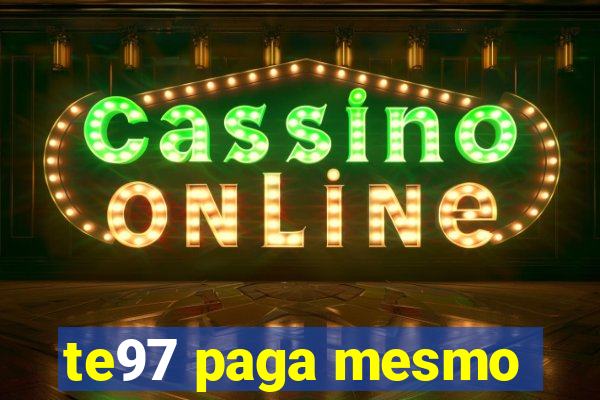 te97 paga mesmo